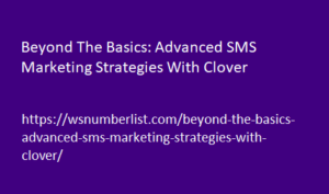 Beyond The Basics: Advanced SMS Marketing Strategies With Clover
